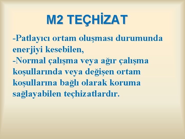 M 2 TEÇHİZAT -Patlayıcı ortam oluşması durumunda enerjiyi kesebilen, -Normal çalışma veya ağır çalışma