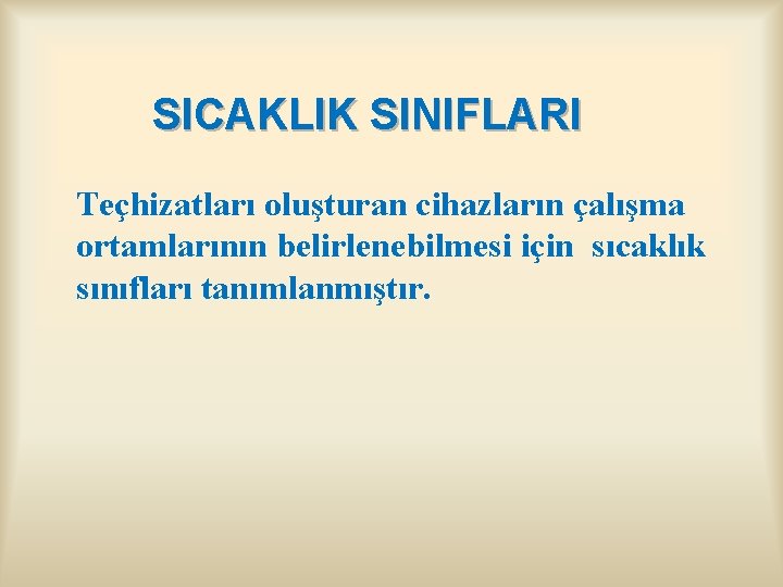 SICAKLIK SINIFLARI Teçhizatları oluşturan cihazların çalışma ortamlarının belirlenebilmesi için sıcaklık sınıfları tanımlanmıştır. 