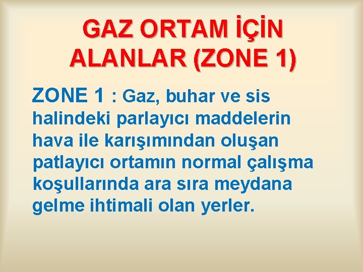 GAZ ORTAM İÇİN ALANLAR (ZONE 1) ZONE 1 : Gaz, buhar ve sis halindeki