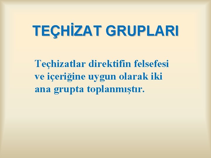 TEÇHİZAT GRUPLARI Teçhizatlar direktifin felsefesi ve içeriğine uygun olarak iki ana grupta toplanmıştır. 