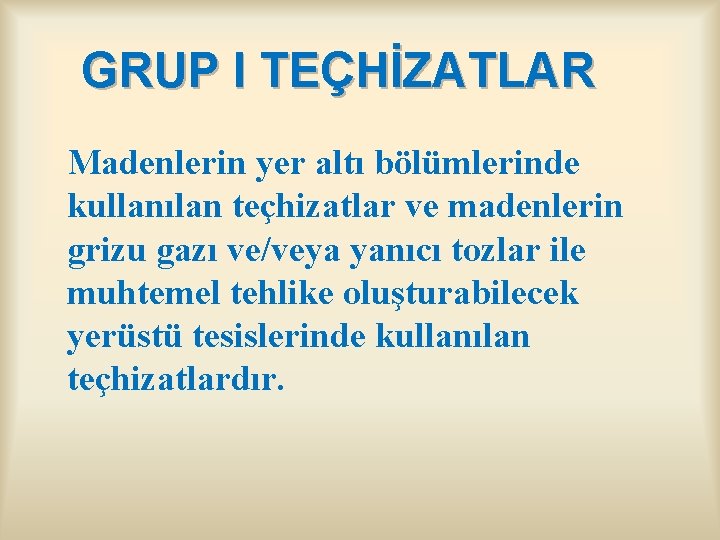 GRUP I TEÇHİZATLAR Madenlerin yer altı bölümlerinde kullanılan teçhizatlar ve madenlerin grizu gazı ve/veya