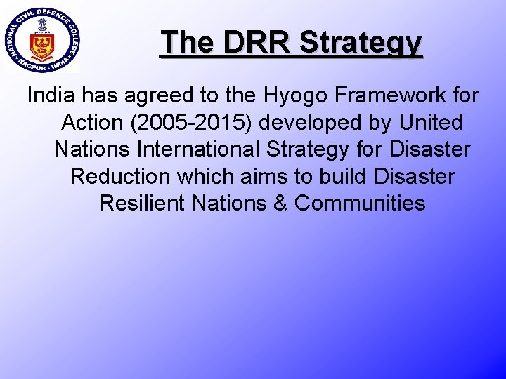 The DRR Strategy India has agreed to the Hyogo Framework for Action (2005 -2015)