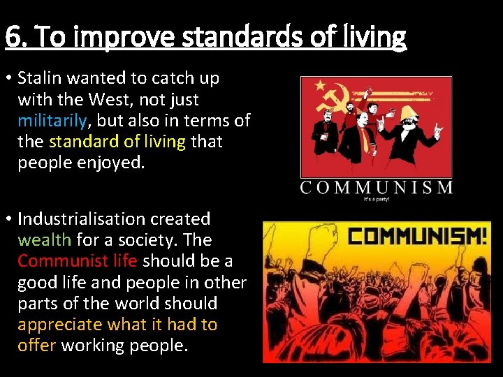 6. To improve standards of living • Stalin wanted to catch up with the
