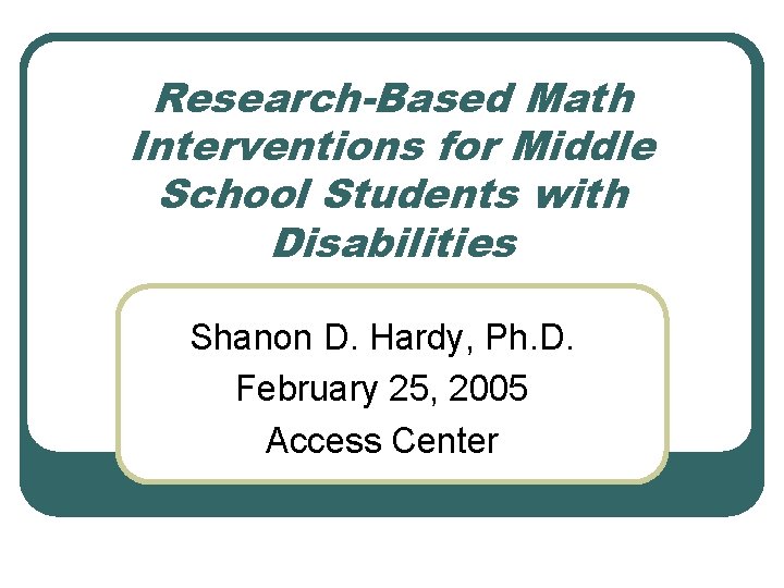 Research-Based Math Interventions for Middle School Students with Disabilities Shanon D. Hardy, Ph. D.