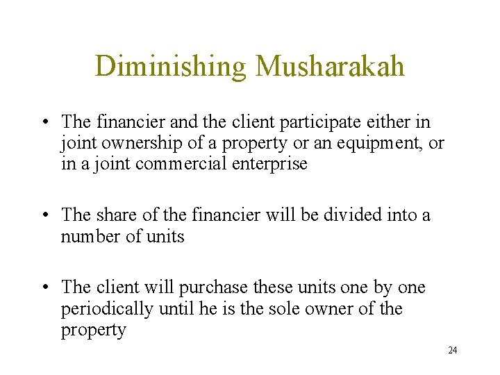 Diminishing Musharakah • The financier and the client participate either in joint ownership of