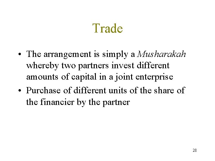 Trade • The arrangement is simply a Musharakah whereby two partners invest different amounts