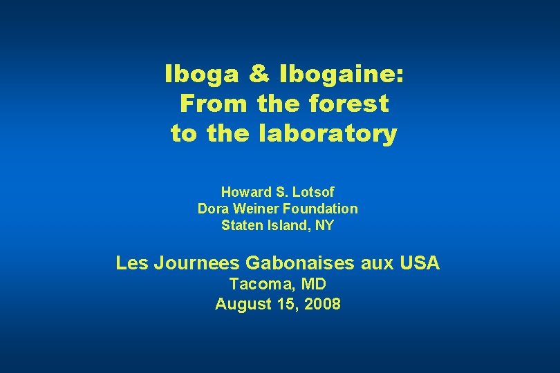 Iboga & Ibogaine: From the forest to the laboratory Howard S. Lotsof Dora Weiner