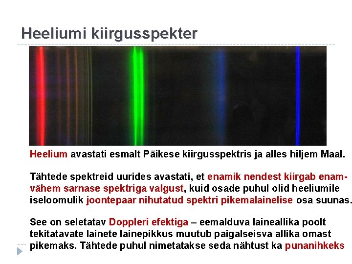 Heeliumi kiirgusspekter Heelium avastati esmalt Päikese kiirgusspektris ja alles hiljem Maal. Tähtede spektreid uurides