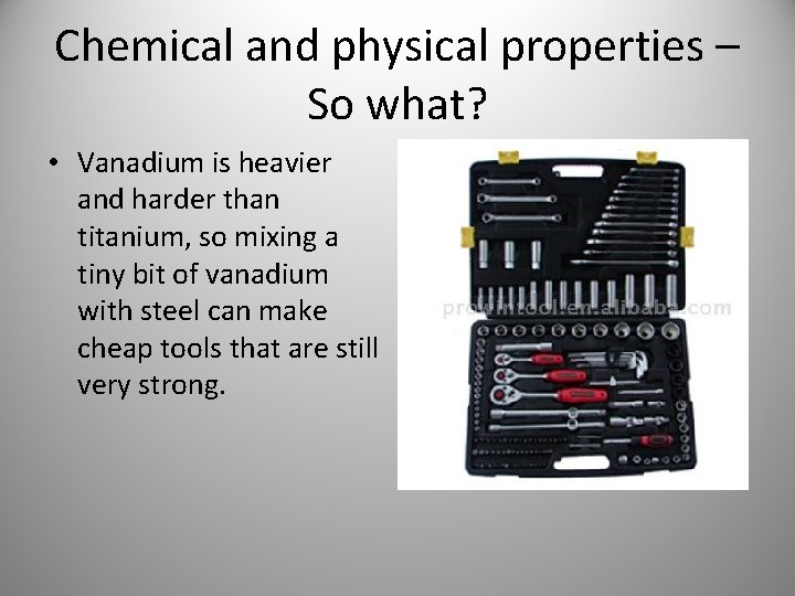 Chemical and physical properties – So what? • Vanadium is heavier and harder than Chemical and physical properties – So what? • Vanadium is heavier and harder than