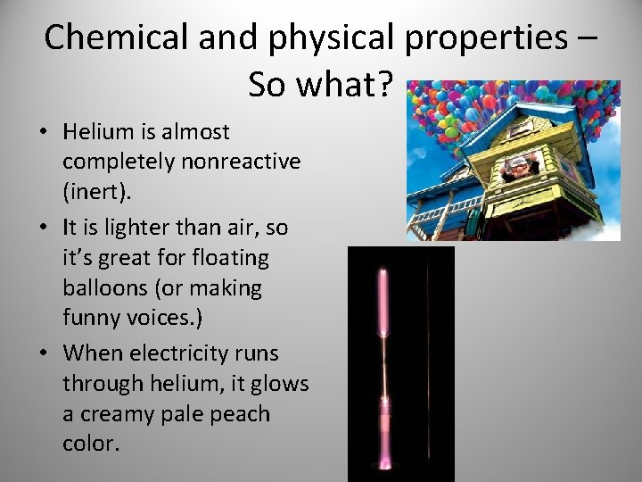Chemical and physical properties – So what? • Helium is almost completely nonreactive (inert). Chemical and physical properties – So what? • Helium is almost completely nonreactive (inert).