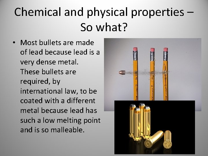 Chemical and physical properties – So what? • Most bullets are made of lead Chemical and physical properties – So what? • Most bullets are made of lead