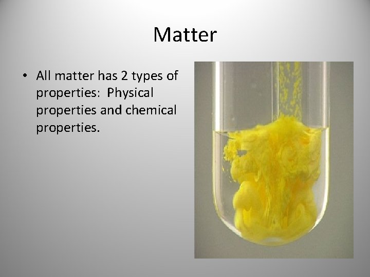 Matter • All matter has 2 types of properties: Physical properties and chemical properties. Matter • All matter has 2 types of properties: Physical properties and chemical properties.