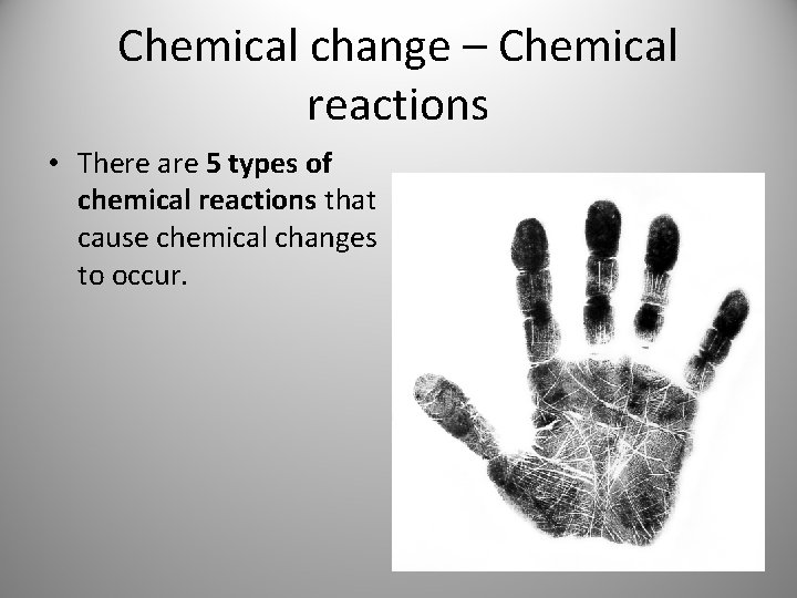 Chemical change – Chemical reactions • There are 5 types of chemical reactions that Chemical change – Chemical reactions • There are 5 types of chemical reactions that