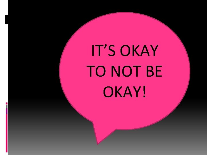 IT’S OKAY TO NOT BE OKAY! 