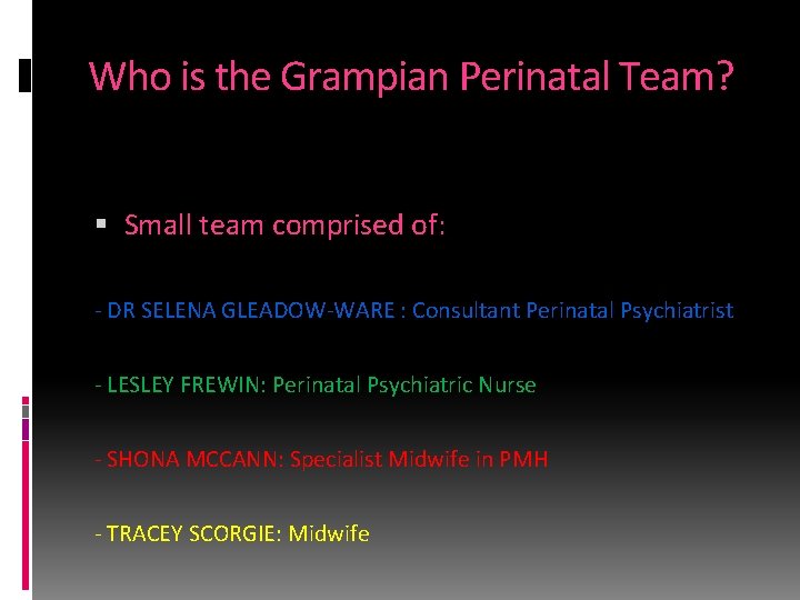 Who is the Grampian Perinatal Team? Small team comprised of: - DR SELENA GLEADOW-WARE