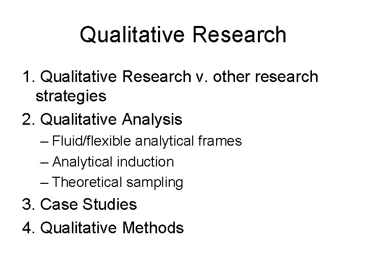 Qualitative Research 1. Qualitative Research v. other research strategies 2. Qualitative Analysis – Fluid/flexible