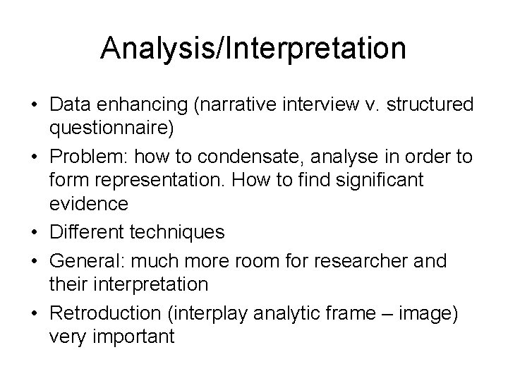 Analysis/Interpretation • Data enhancing (narrative interview v. structured questionnaire) • Problem: how to condensate,