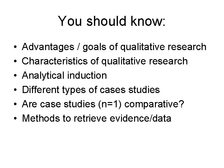 You should know: • • • Advantages / goals of qualitative research Characteristics of