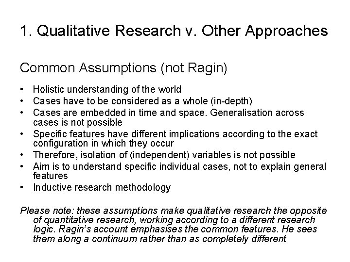 1. Qualitative Research v. Other Approaches Common Assumptions (not Ragin) • Holistic understanding of