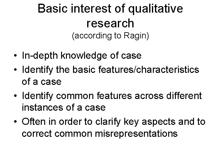 Basic interest of qualitative research (according to Ragin) • In-depth knowledge of case •