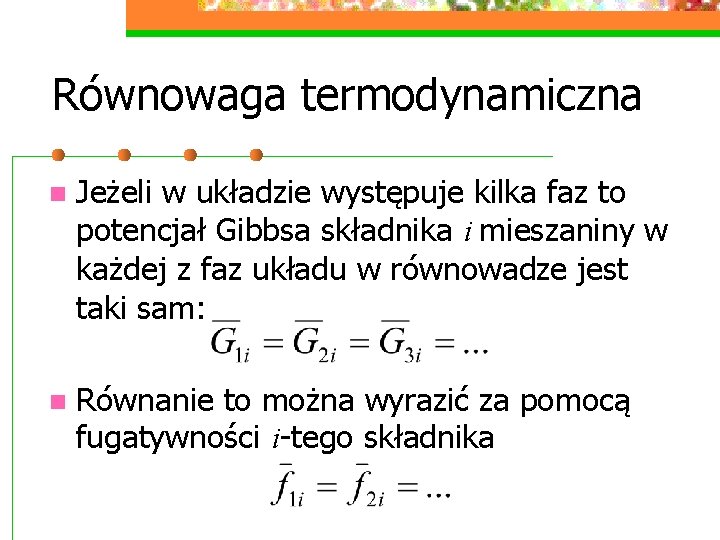 Równowaga termodynamiczna n Jeżeli w układzie występuje kilka faz to potencjał Gibbsa składnika i
