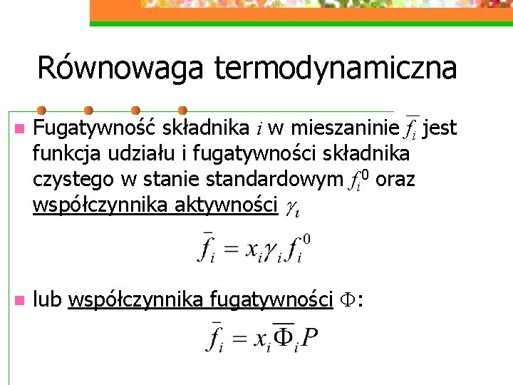 Równowaga termodynamiczna n Fugatywność składnika i w mieszaninie fi jest funkcja udziału i fugatywności