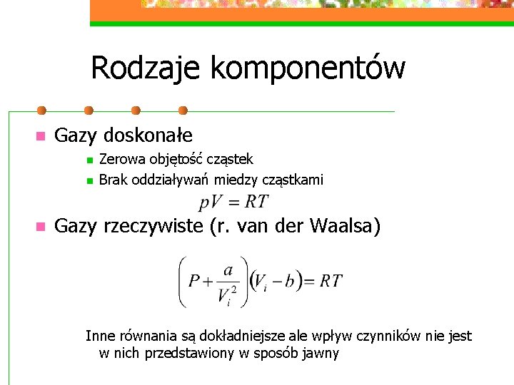 Rodzaje komponentów n Gazy doskonałe n n n Zerowa objętość cząstek Brak oddziaływań miedzy