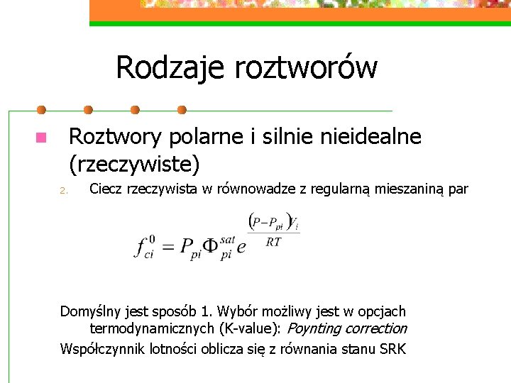 Rodzaje roztworów Roztwory polarne i silnie nieidealne (rzeczywiste) n 2. Ciecz rzeczywista w równowadze