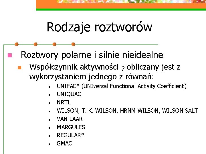 Rodzaje roztworów n Roztwory polarne i silnie nieidealne n Współczynnik aktywności g obliczany jest