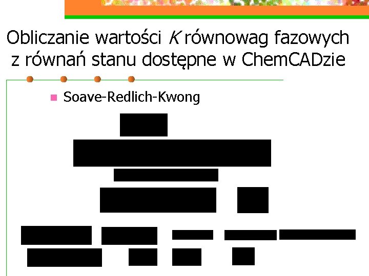 Obliczanie wartości K równowag fazowych z równań stanu dostępne w Chem. CADzie n Soave-Redlich-Kwong