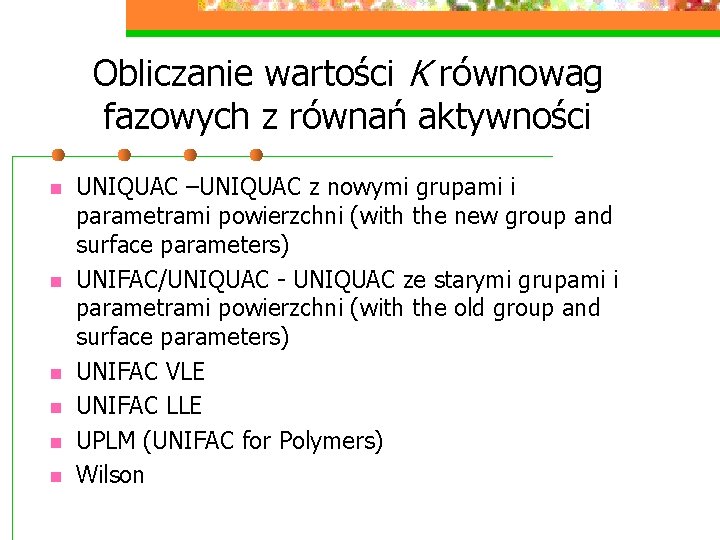 Obliczanie wartości K równowag fazowych z równań aktywności n n n UNIQUAC –UNIQUAC z