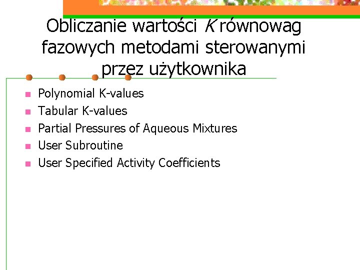 Obliczanie wartości K równowag fazowych metodami sterowanymi przez użytkownika n n n Polynomial K-values