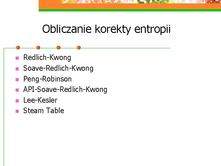Obliczanie korekty entropii n n n Redlich-Kwong Soave-Redlich-Kwong Peng-Robinson API-Soave-Redlich-Kwong Lee-Kesler Steam Table 