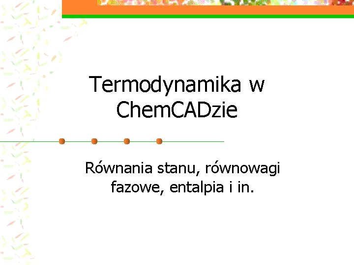 Termodynamika w Chem. CADzie Równania stanu, równowagi fazowe, entalpia i in. 