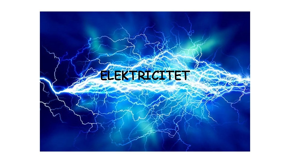 Elektricitet ELEKTRICITET 