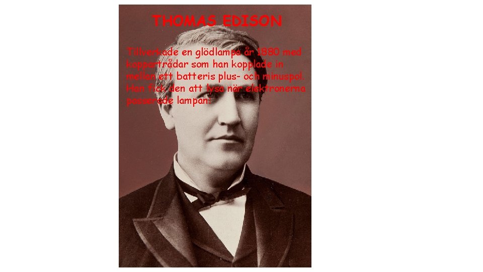 THOMAS EDISON Tillverkade en glödlampa år 1880 med koppartrådar som han kopplade in mellan