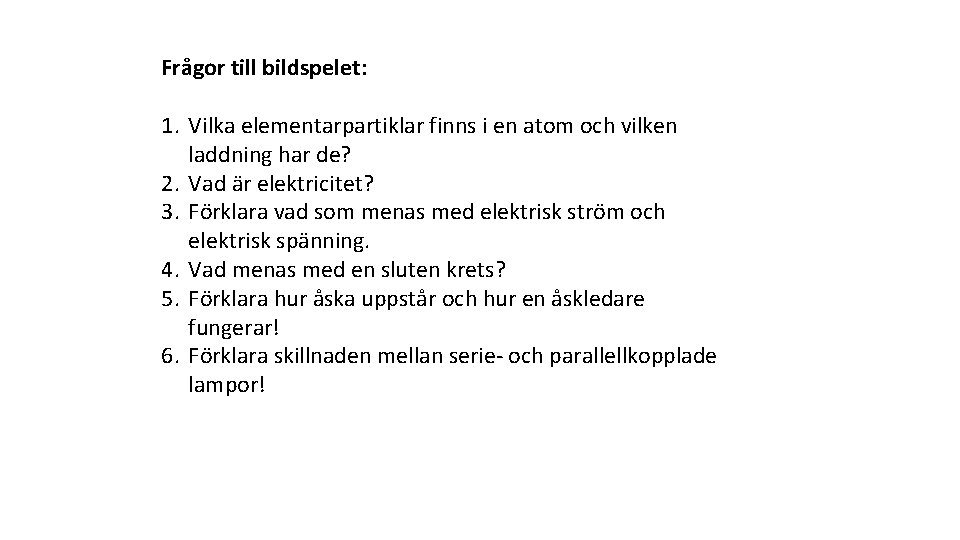 Frågor till bildspelet: 1. Vilka elementarpartiklar finns i en atom och vilken laddning har