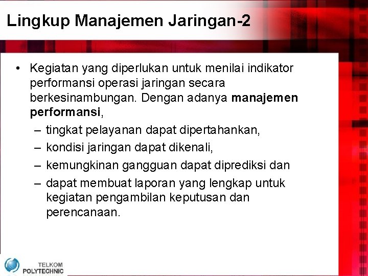 Lingkup Manajemen Jaringan-2 • Kegiatan yang diperlukan untuk menilai indikator performansi operasi jaringan secara