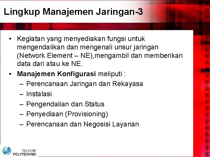 Lingkup Manajemen Jaringan-3 • Kegiatan yang menyediakan fungsi untuk mengendalikan dan mengenali unsur jaringan