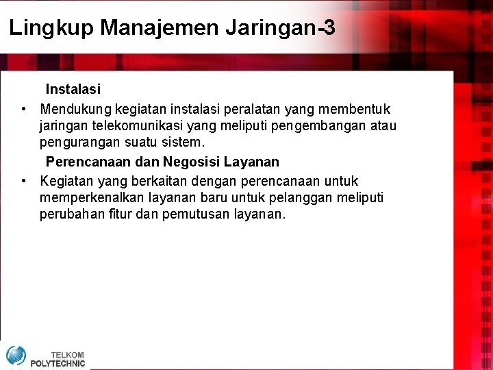 Lingkup Manajemen Jaringan-3 Instalasi • Mendukung kegiatan instalasi peralatan yang membentuk jaringan telekomunikasi yang