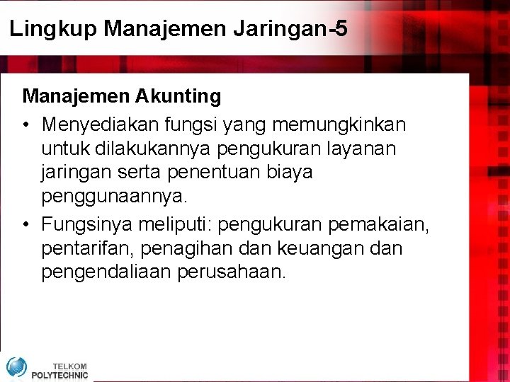 Lingkup Manajemen Jaringan-5 Manajemen Akunting • Menyediakan fungsi yang memungkinkan untuk dilakukannya pengukuran layanan