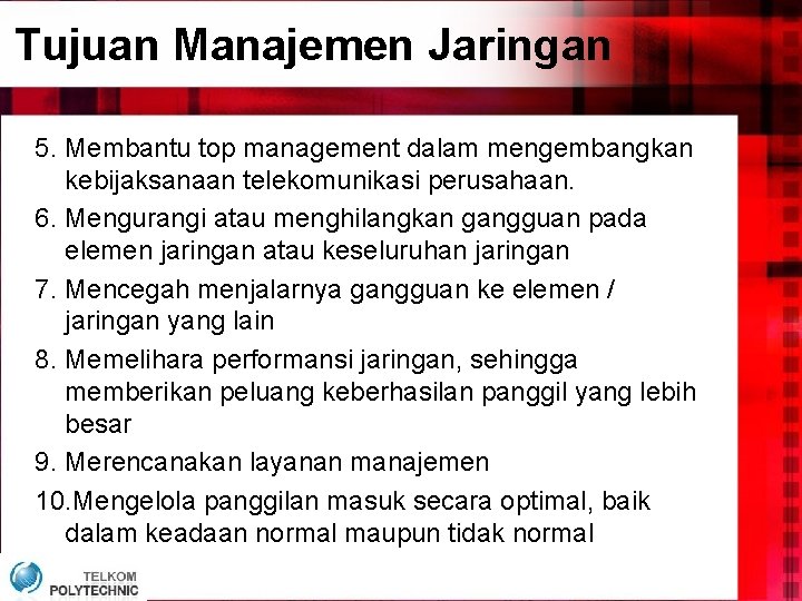 Tujuan Manajemen Jaringan 5. Membantu top management dalam mengembangkan kebijaksanaan telekomunikasi perusahaan. 6. Mengurangi