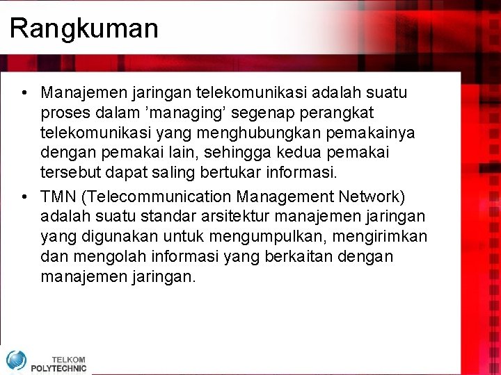 Rangkuman • Manajemen jaringan telekomunikasi adalah suatu proses dalam ’managing’ segenap perangkat telekomunikasi yang