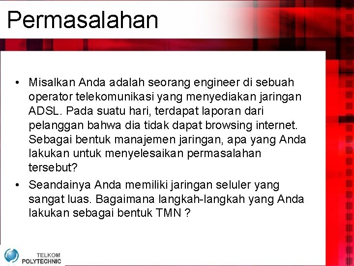 Permasalahan • Misalkan Anda adalah seorang engineer di sebuah operator telekomunikasi yang menyediakan jaringan