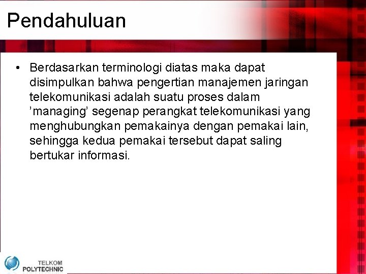 Pendahuluan • Berdasarkan terminologi diatas maka dapat disimpulkan bahwa pengertian manajemen jaringan telekomunikasi adalah Pendahuluan • Berdasarkan terminologi diatas maka dapat disimpulkan bahwa pengertian manajemen jaringan telekomunikasi adalah