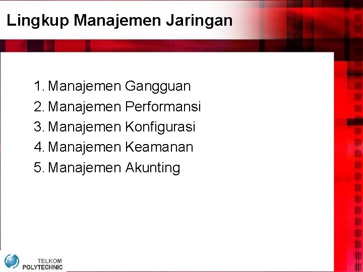 Lingkup Manajemen Jaringan 1. Manajemen Gangguan 2. Manajemen Performansi 3. Manajemen Konfigurasi 4. Manajemen