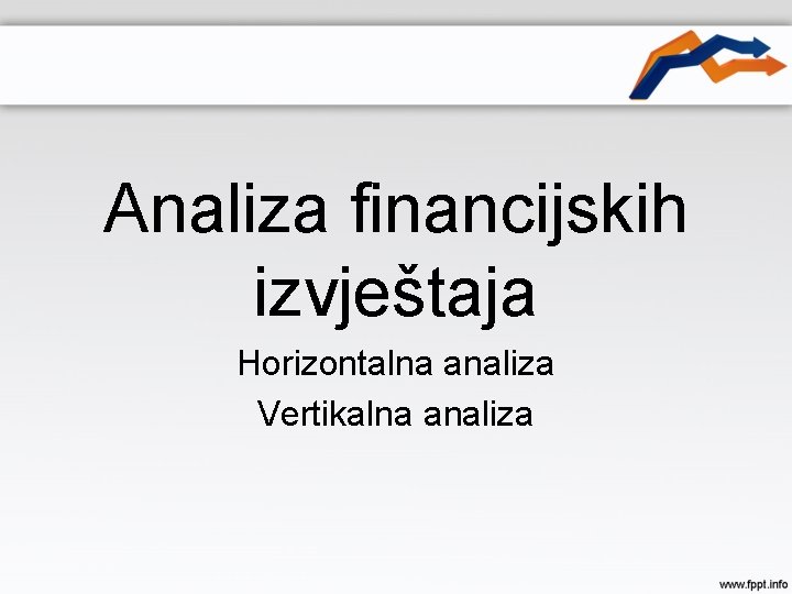 Analiza financijskih izvještaja Horizontalna analiza Vertikalna analiza 