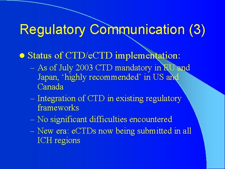 Regulatory Communication (3) l Status of CTD/e. CTD implementation: – As of July 2003