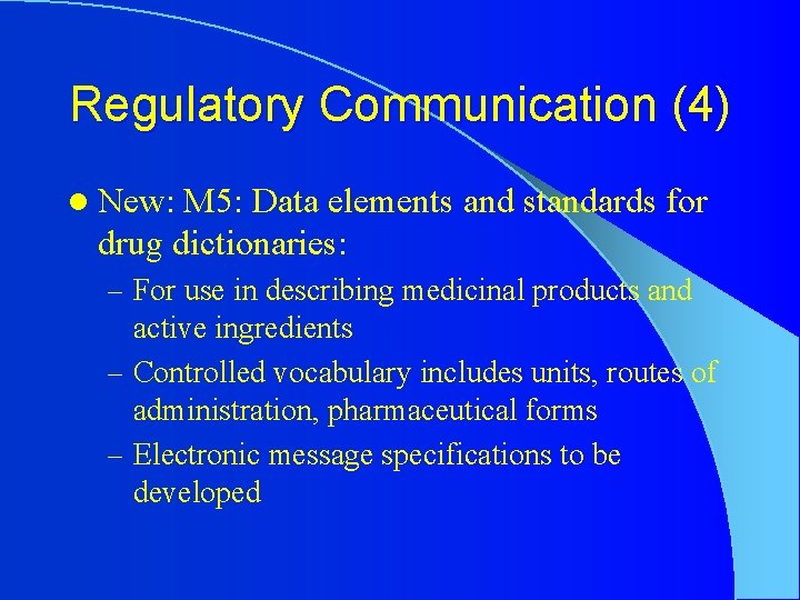 Regulatory Communication (4) l New: M 5: Data elements and standards for drug dictionaries: