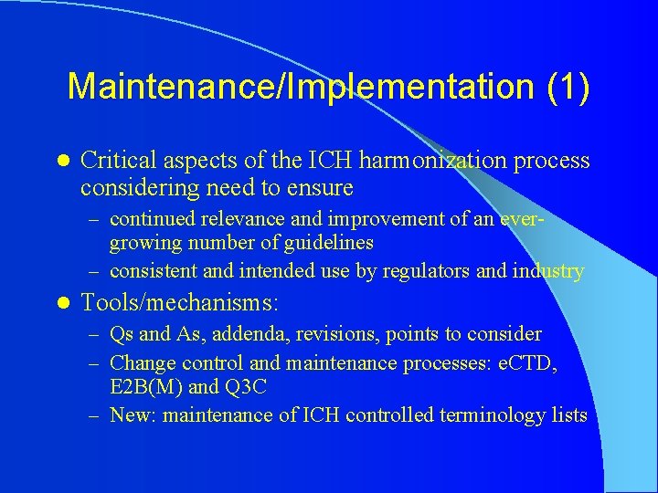 Maintenance/Implementation (1) l Critical aspects of the ICH harmonization process considering need to ensure